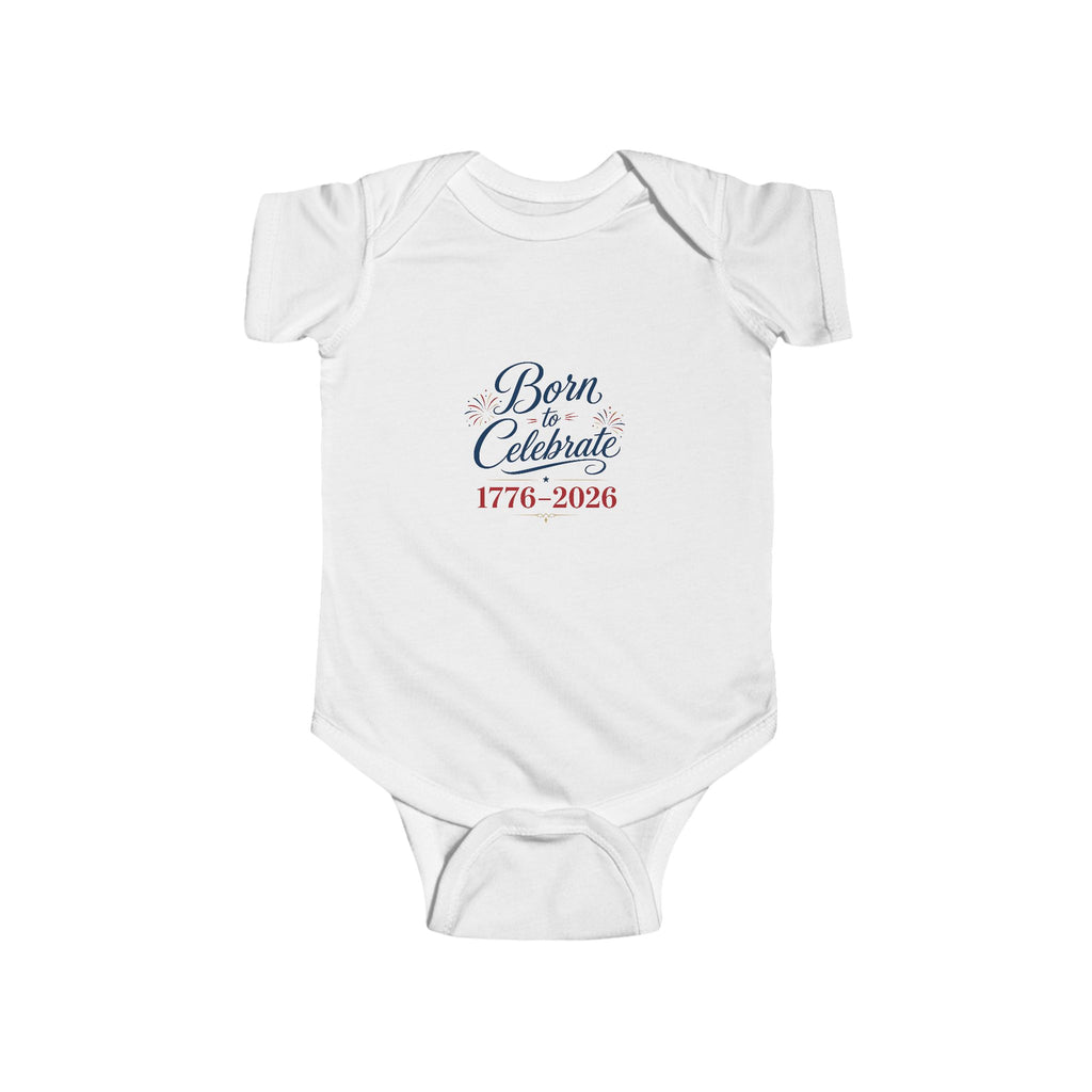Born to Celebrate 1776 2026 Baby Onesie, Patriotic USA Infant Bodysuit, Red White Blue Star Graphic Outfit, Semiquincentennial Celebration Wear Infant Fine Jersey Bodysuit