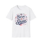 Born To Shine T-Shirt | Patriotic Fireworks Graphic Tee, Fourth Of July Stars Stripes Top